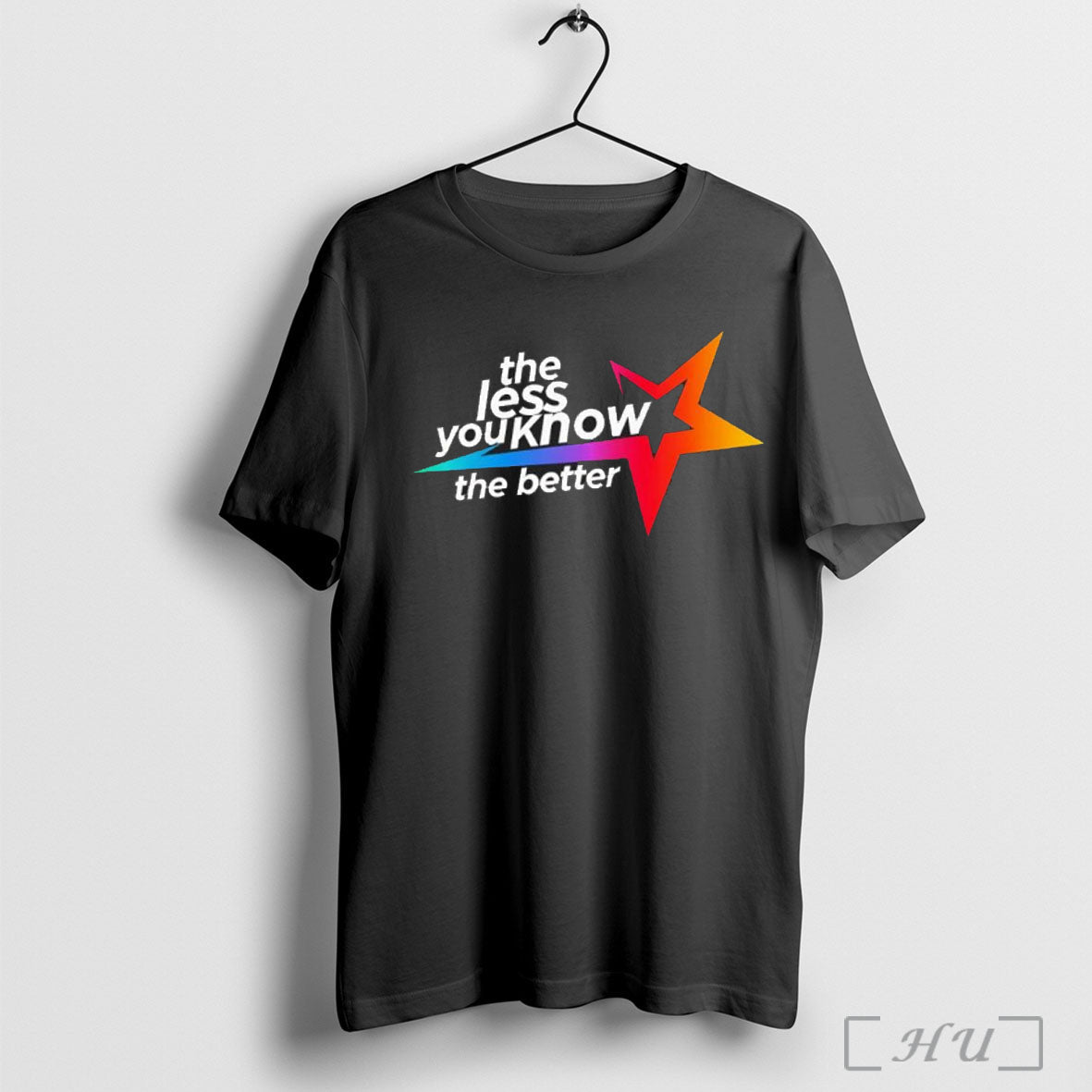 The Less You Know The Better Star T Shirt Unisex