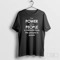 The People Is Greater Than The People In Power Shirts Unisex
