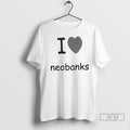 Trending I Love Neobanks T Shirts Unisex