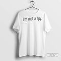 Trending Im Not A Spy T Shirts Unisex
