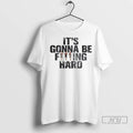 Trending Its Gonna Be Fucking Hard Ornaments T Shirts Unisex