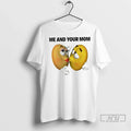 Trending Me And Your Mom T Shirts Unisex