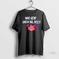 Trending Who Gon Check Me Boo T Shirts Unisex