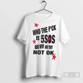 Trending Who The Fuck Is 5sos And Why Are They Not Ok T Shirts Unisex