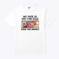 Trump My Vote Is Not For Sale Keep The Money T Shirt