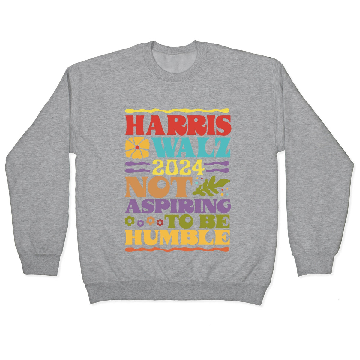 Harris Walz Not Aspiring To Be Humble Crewneck Unisex