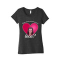 bella where the hell you been loca Womens Triblend Tee Unisex