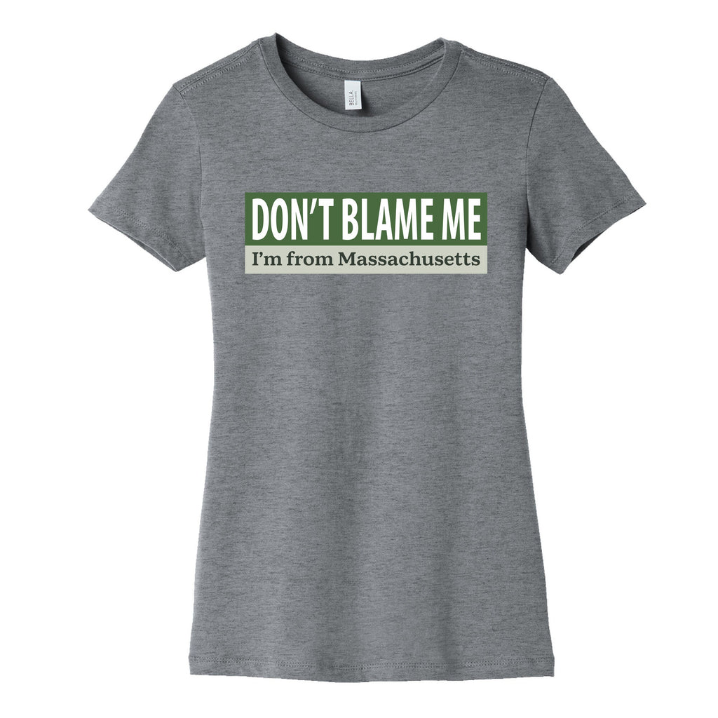 dont blame me im from massachusetts Womens Cotton Tee Unisex