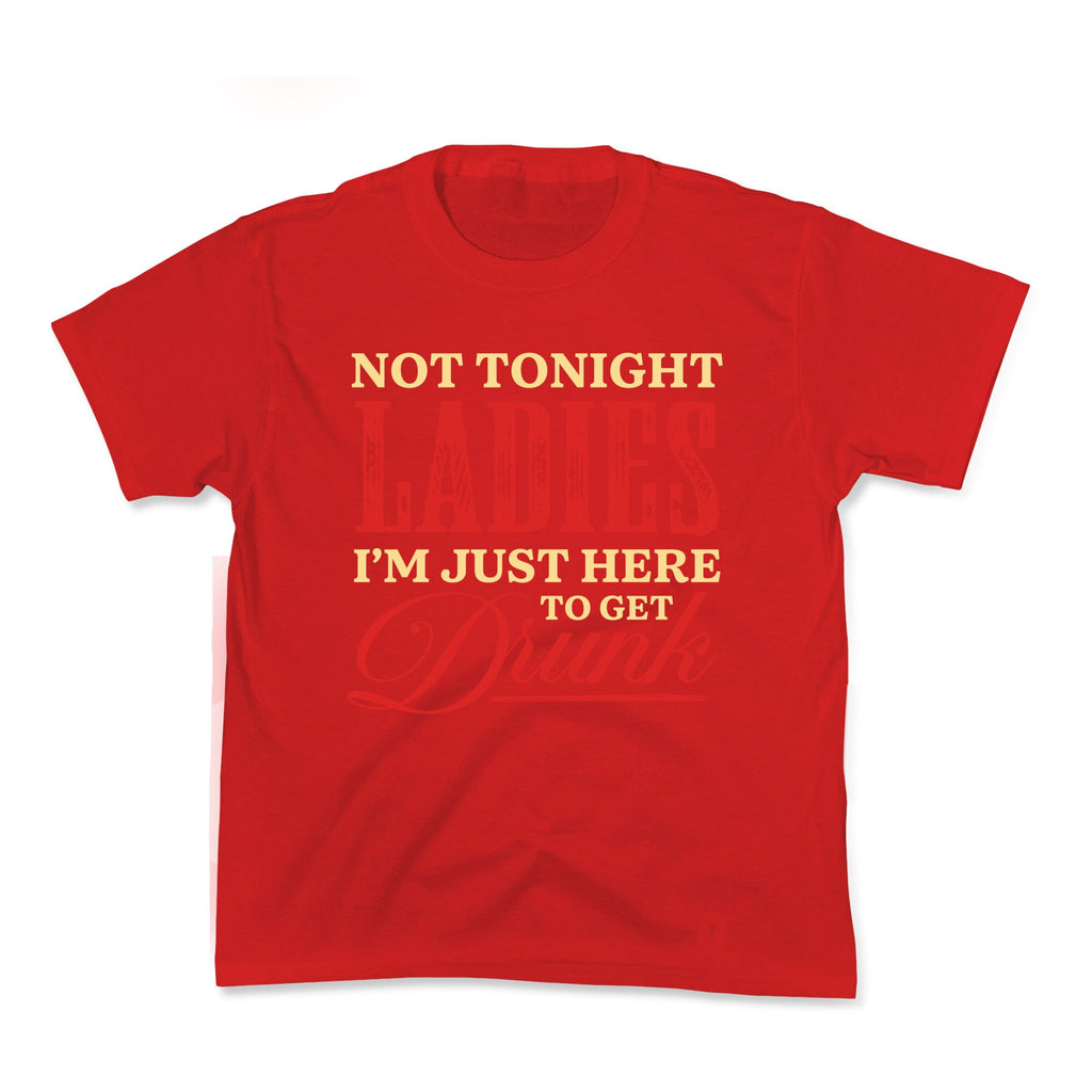 Not Tonight Ladies Im Just Here to Get Drunk Kids Tee Unisex