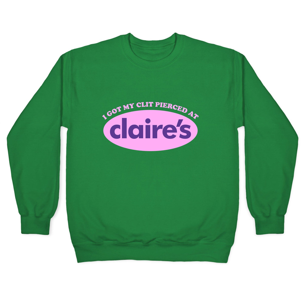 I Got My Clit Pierced At Claires Crewneck Unisex