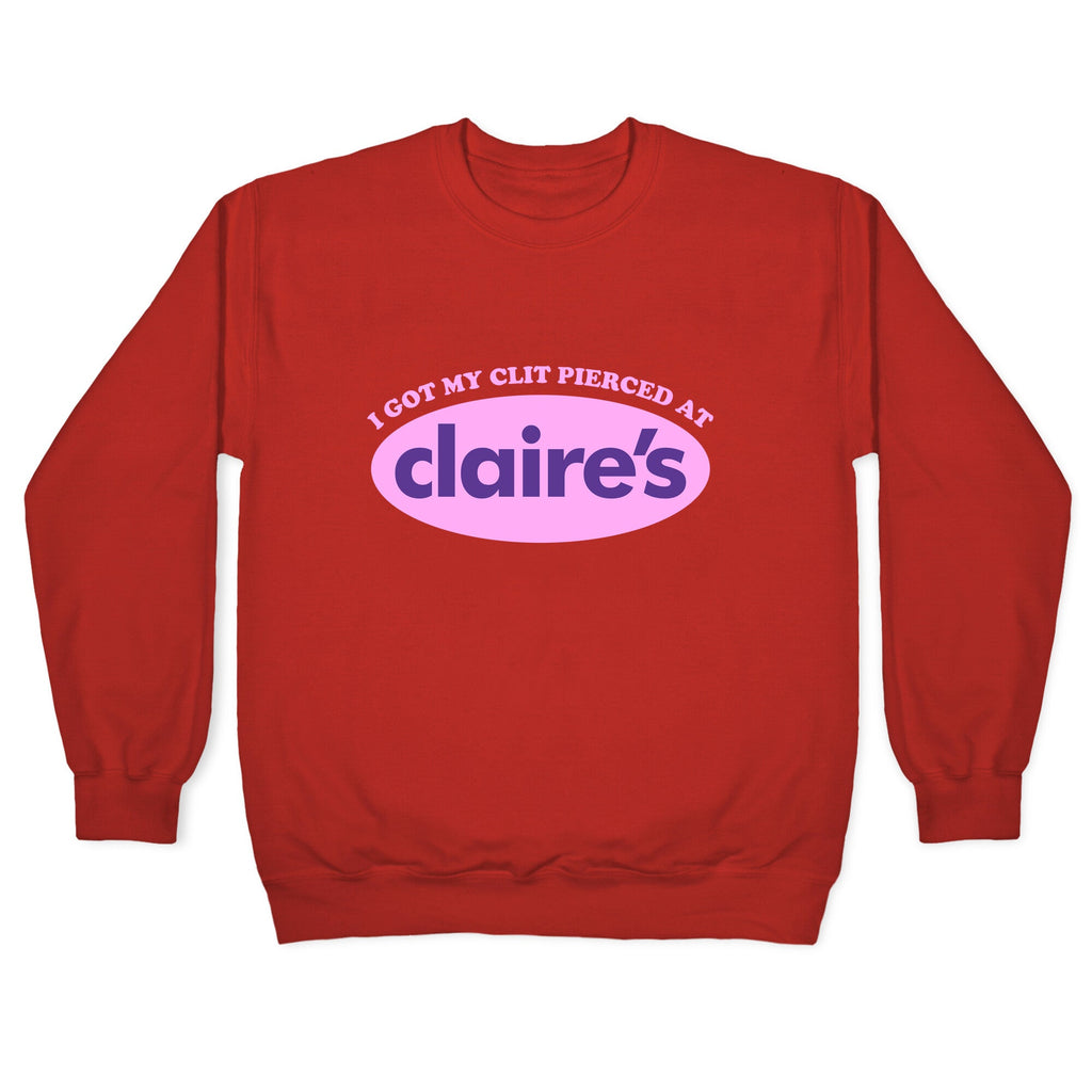 I Got My Clit Pierced At Claires Crewneck Unisex