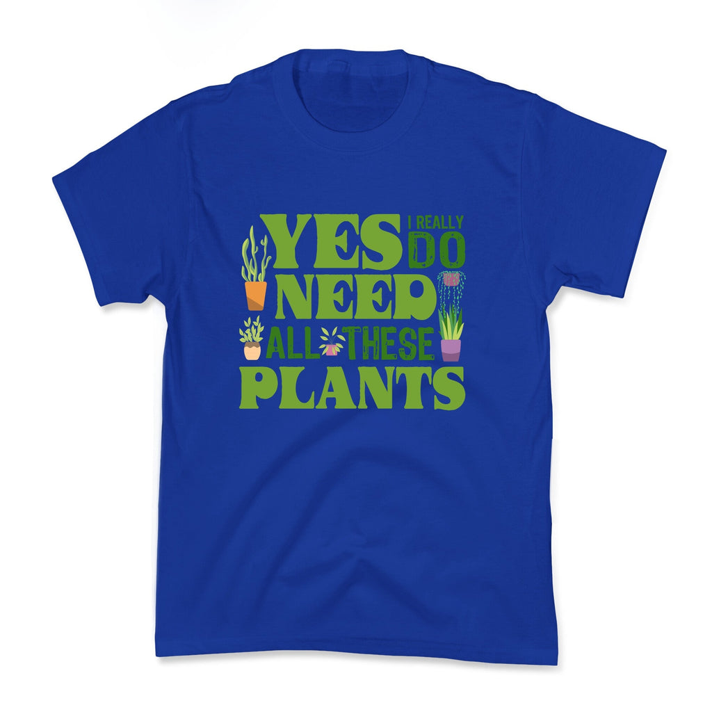 Yes I Really Do Need All These Plants Kids Tee Unisex