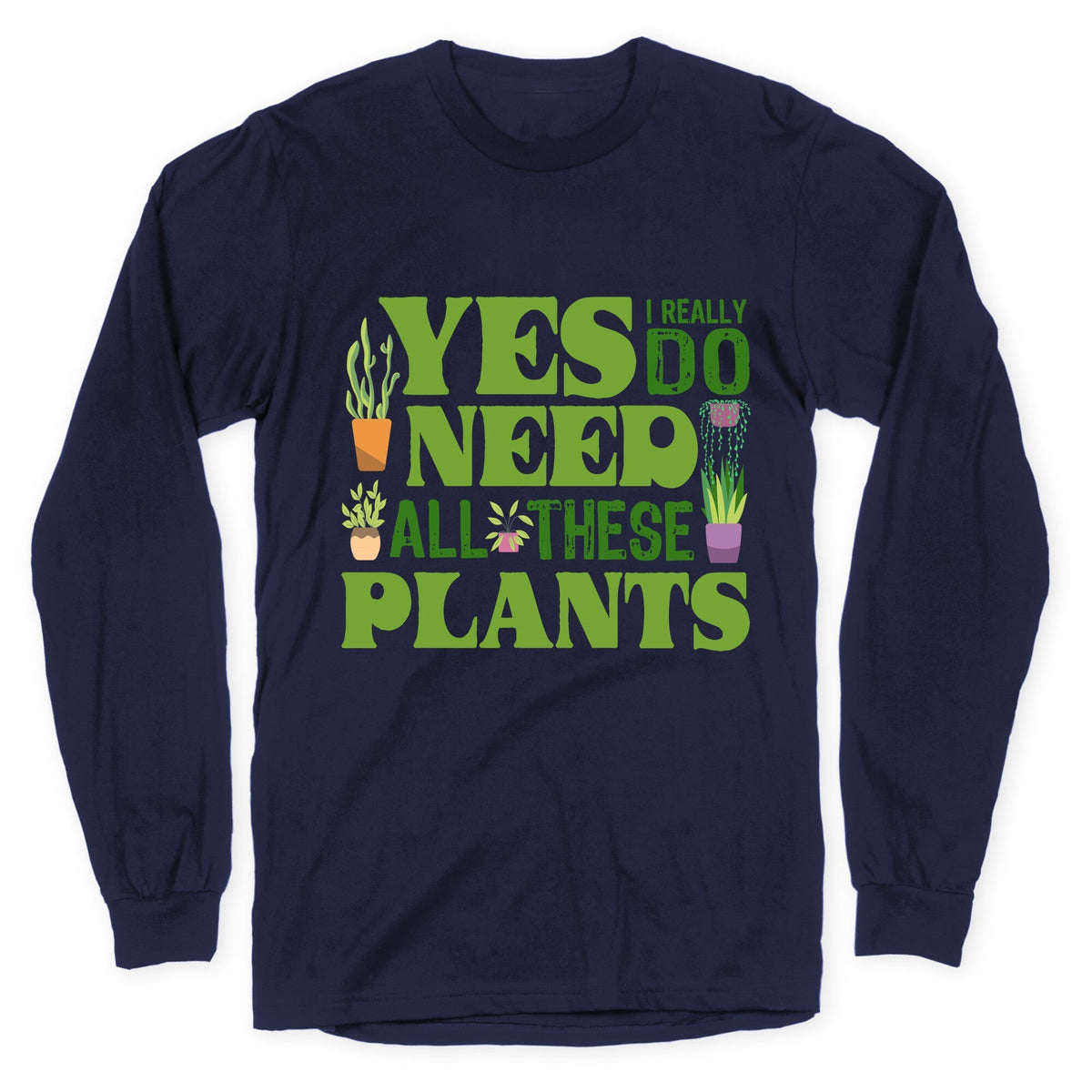 Yes I Really Do Need All These Plants Longsleeve Tee Unisex