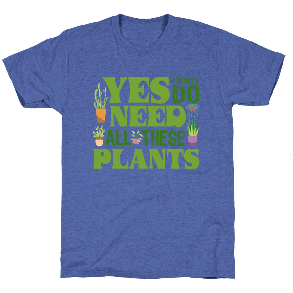 Yes I Really Do Need All These Plants Unisex Triblend Tee Unisex