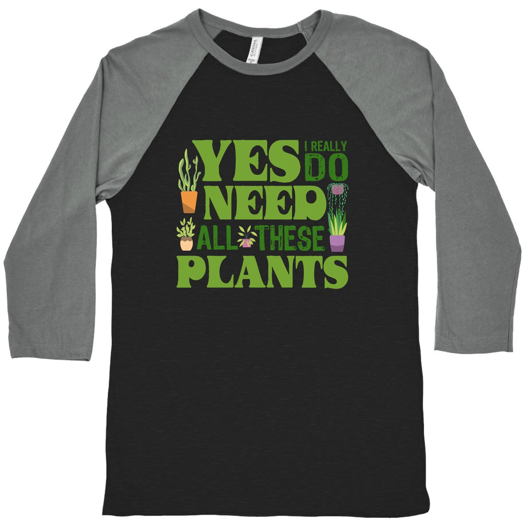 Yes I Really Do Need All These Plants Baseball Tee Unisex
