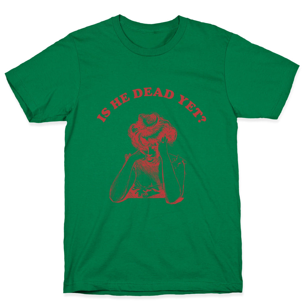 Is He Dead Yet Unisex