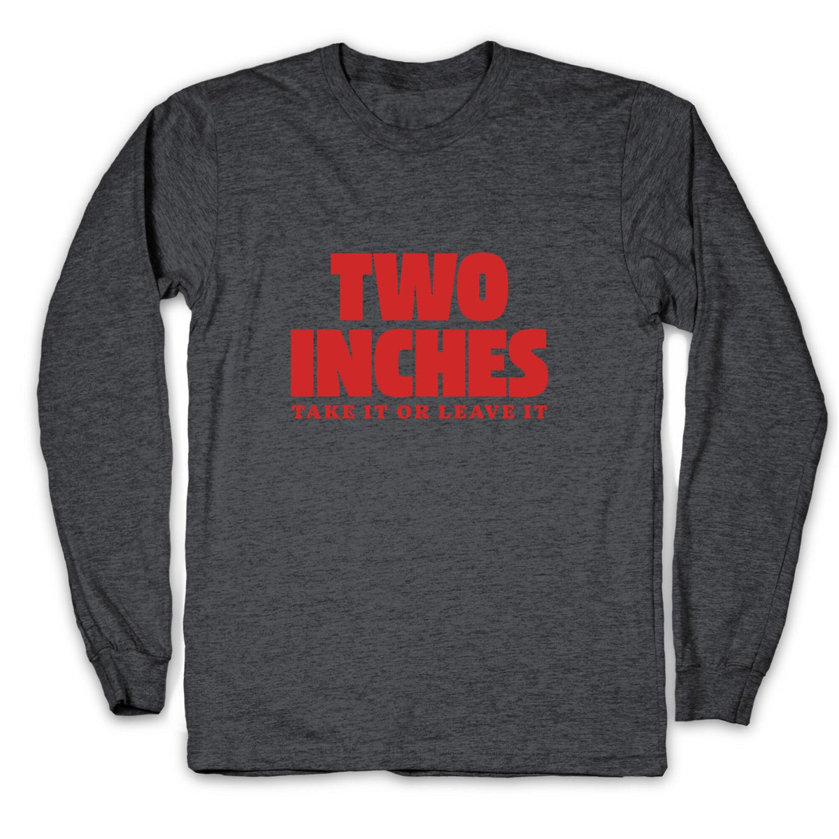 Two Inches Take It Or Leave It Longsleeve Tee Unisex