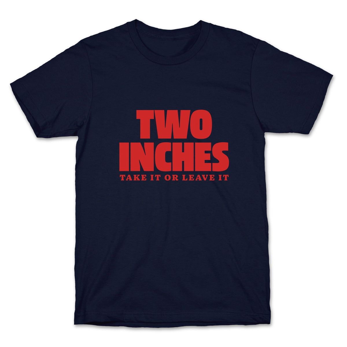 Two Inches Take It Or Leave It Unisex