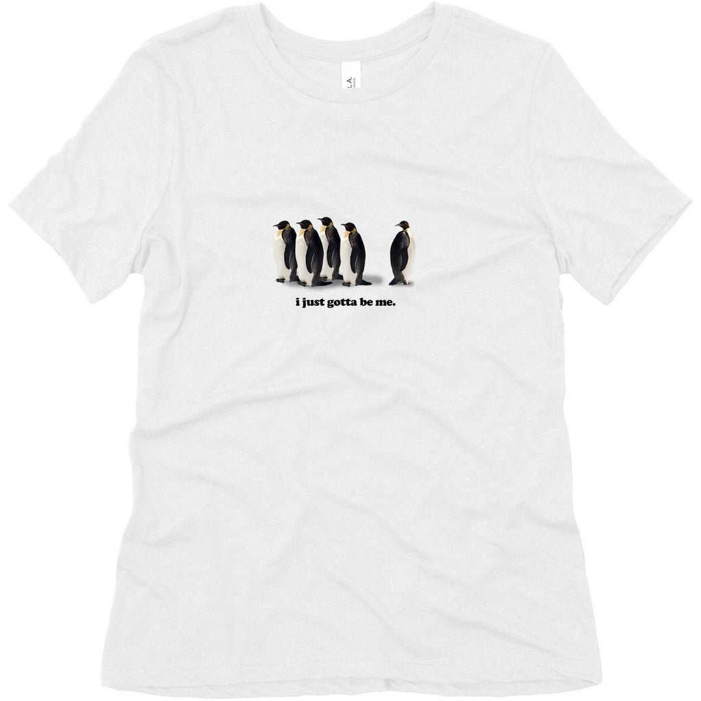 I Just Gotta Be Me Womens Relaxed Fit Triblend Tee Unisex