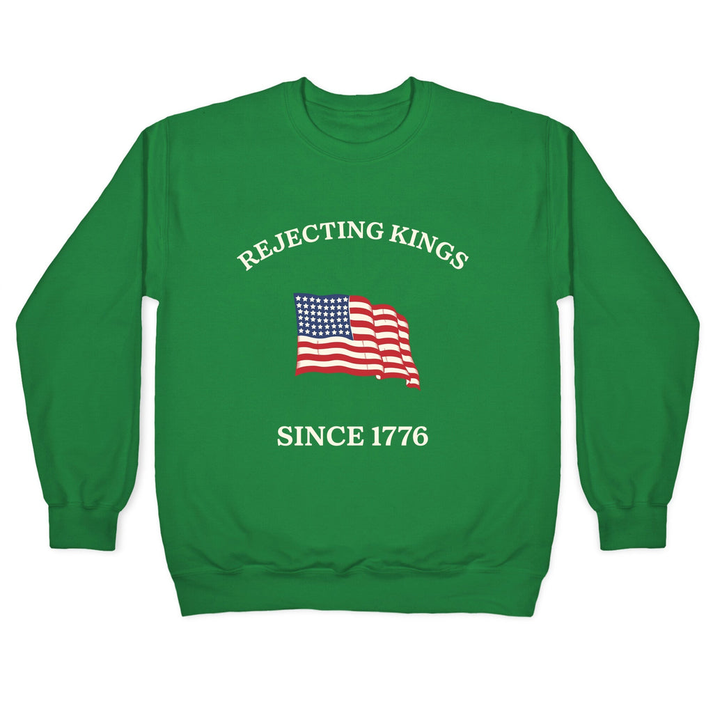 Rejecting Kings Since 1776 Crewneck Unisex