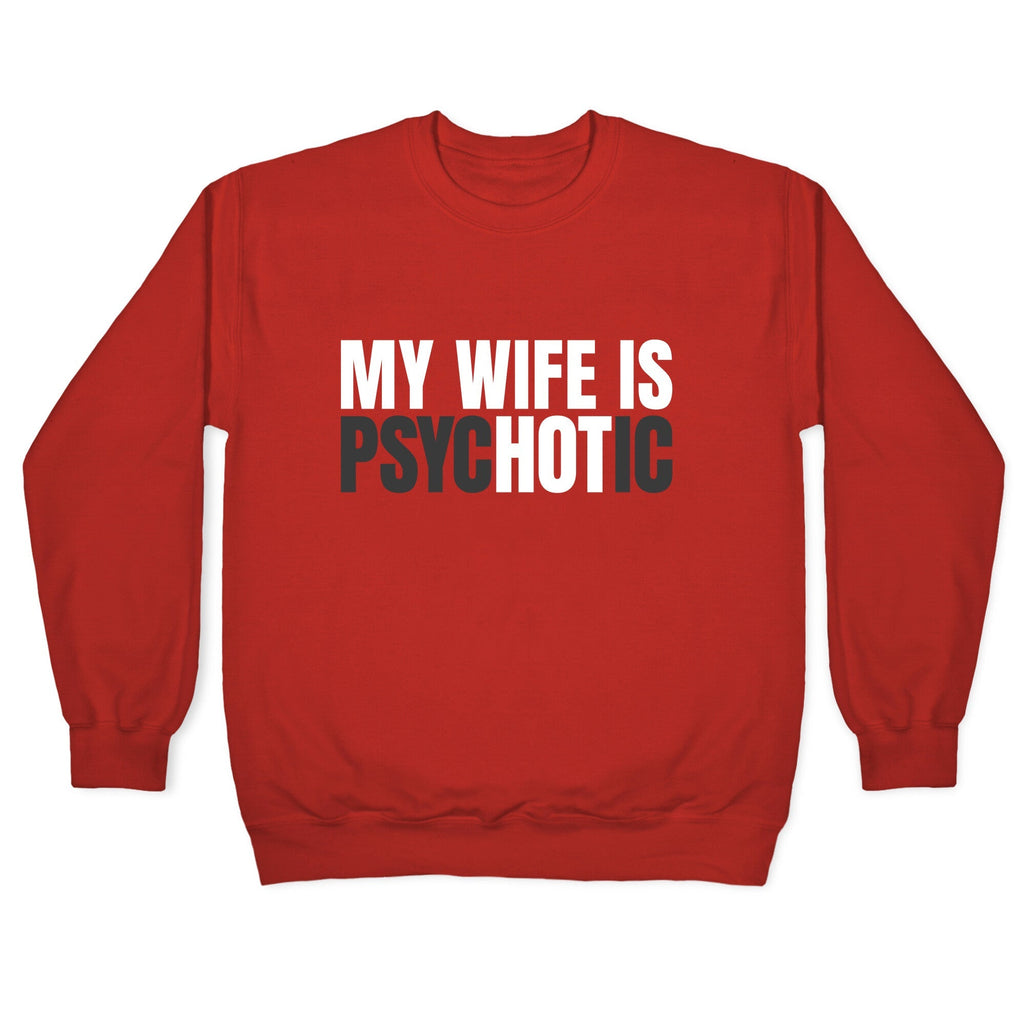 My Wife Is Psychotic Crewneck Unisex