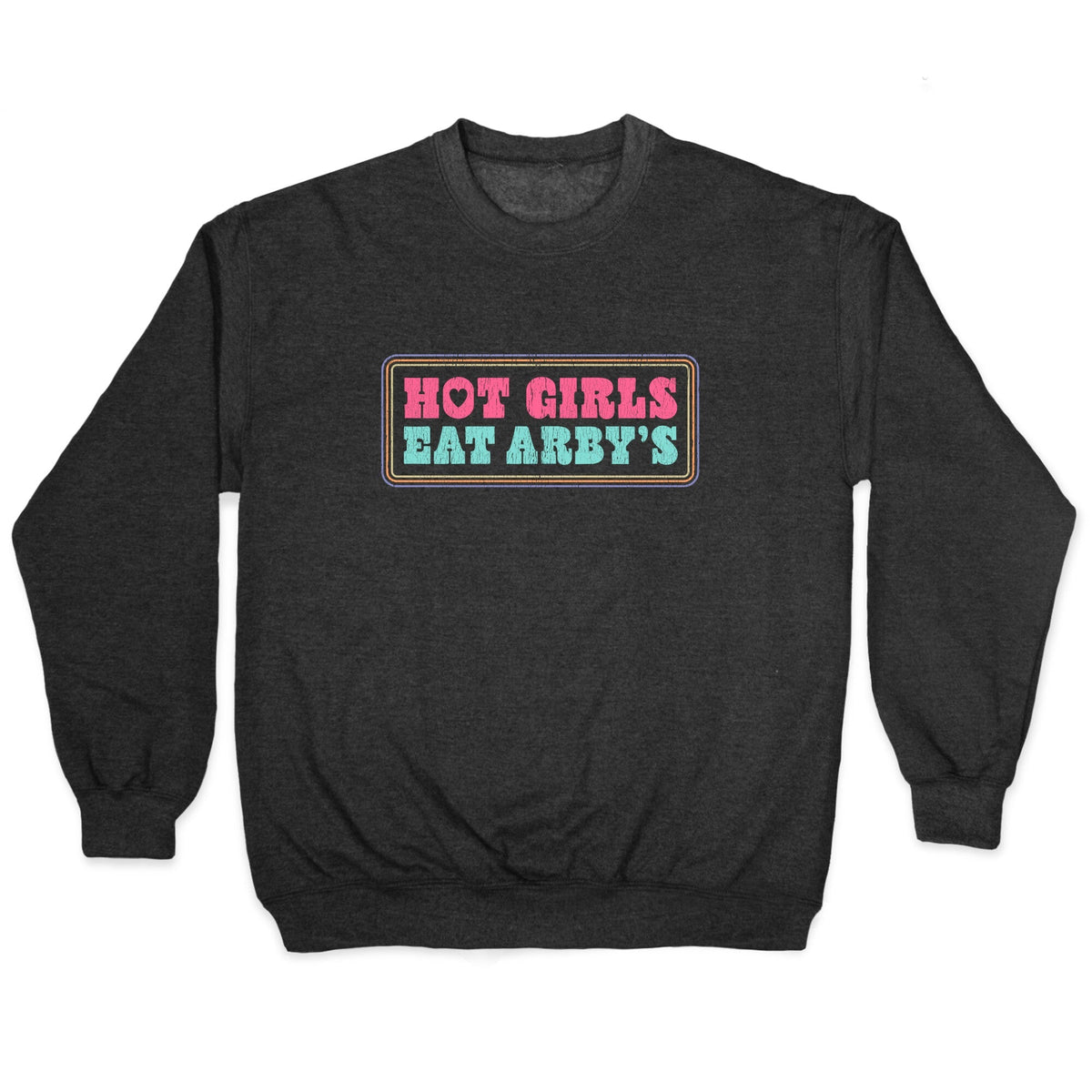 Hot Girls Eat Arbys Colorful Crewneck Unisex