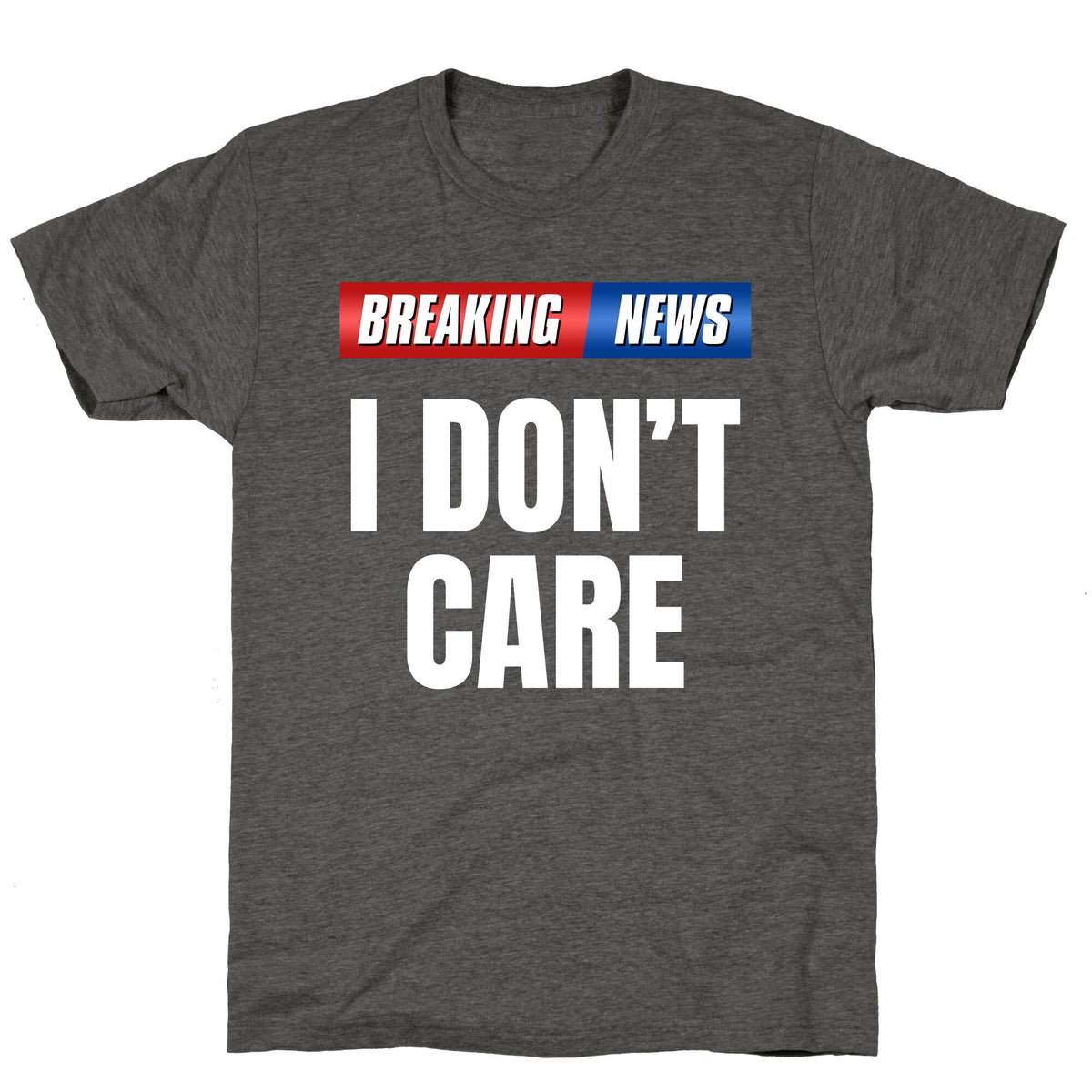 Breaking News I Dont Care Unisex Triblend Tee Unisex