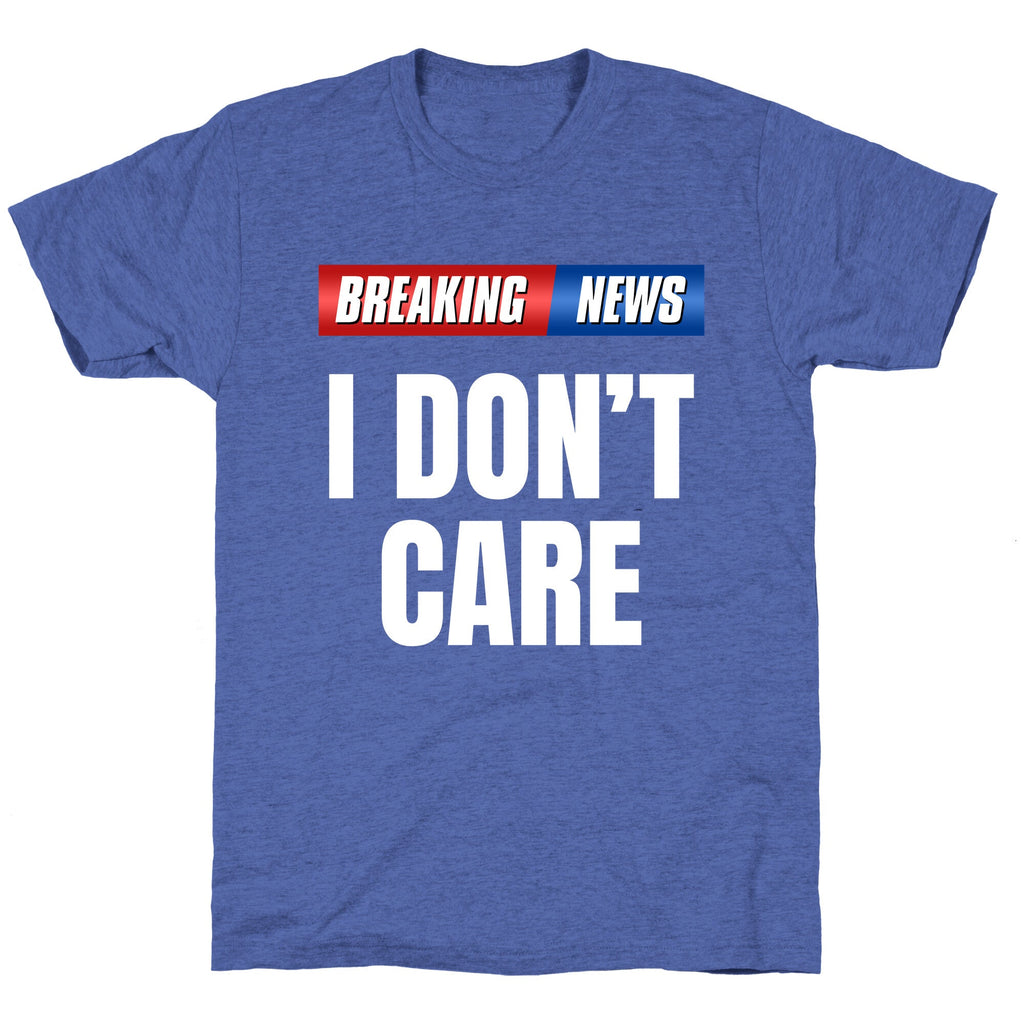 Breaking News I Dont Care Unisex Triblend Tee Unisex