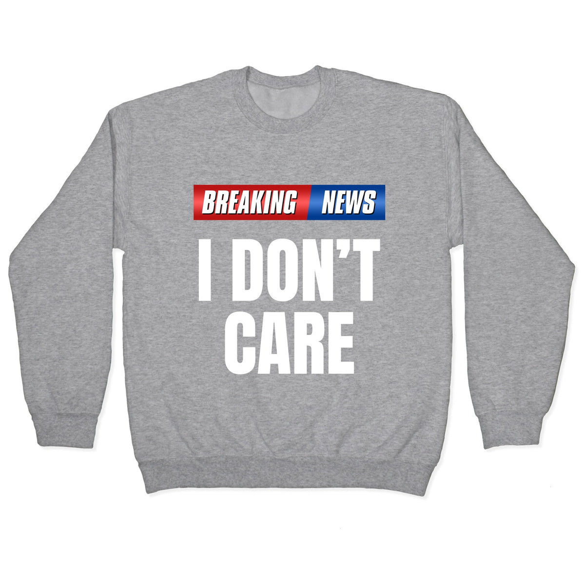 Breaking News I Dont Care Crewneck Unisex