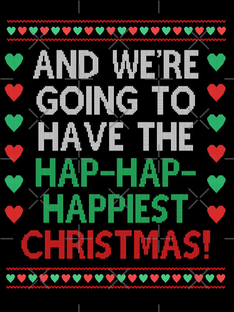 We're going to have the hap hap happiest Christmas Movie Quote Funny by Sunnyhova