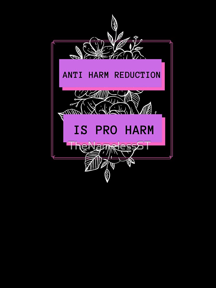 Anti Harm Reduction is Pro Harm by TheNamelessST Unisex