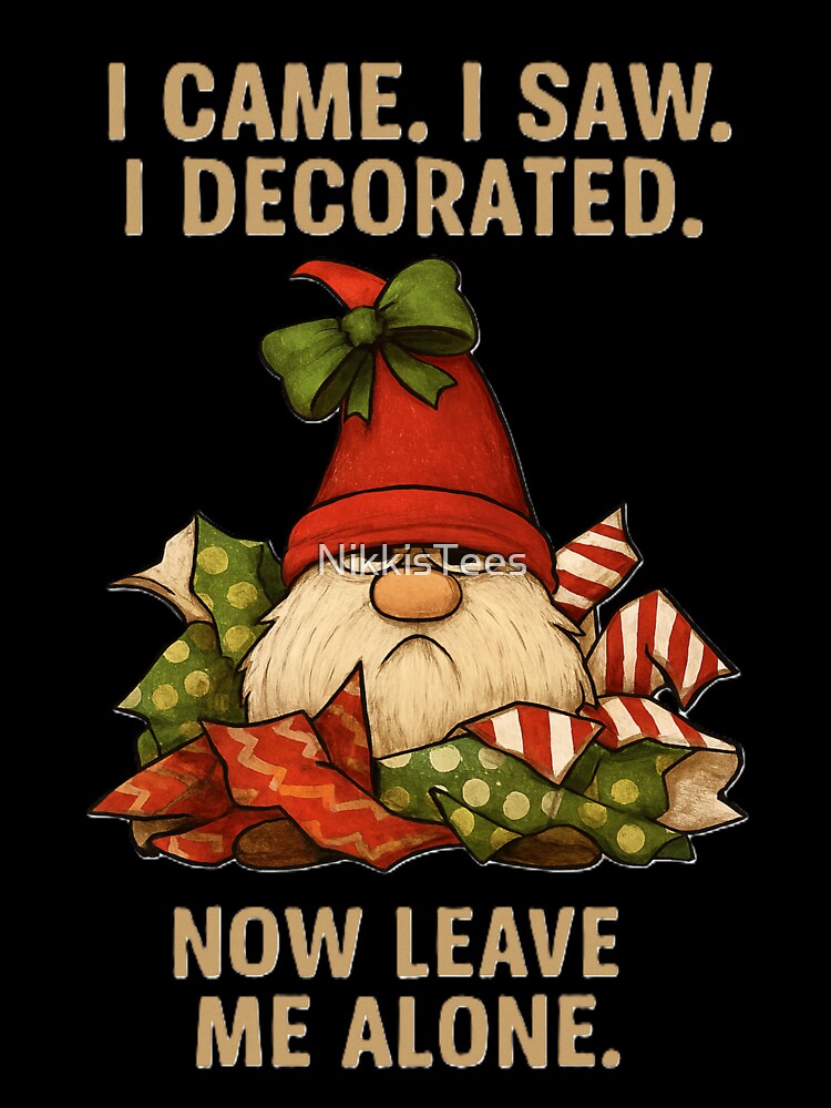 I came. I saw. I decorated. Now leave me alone. by NikkisTees