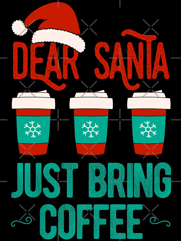 Dear Santa Just Bring Coffee Lover Christmas Gift by artworkbyrihen
