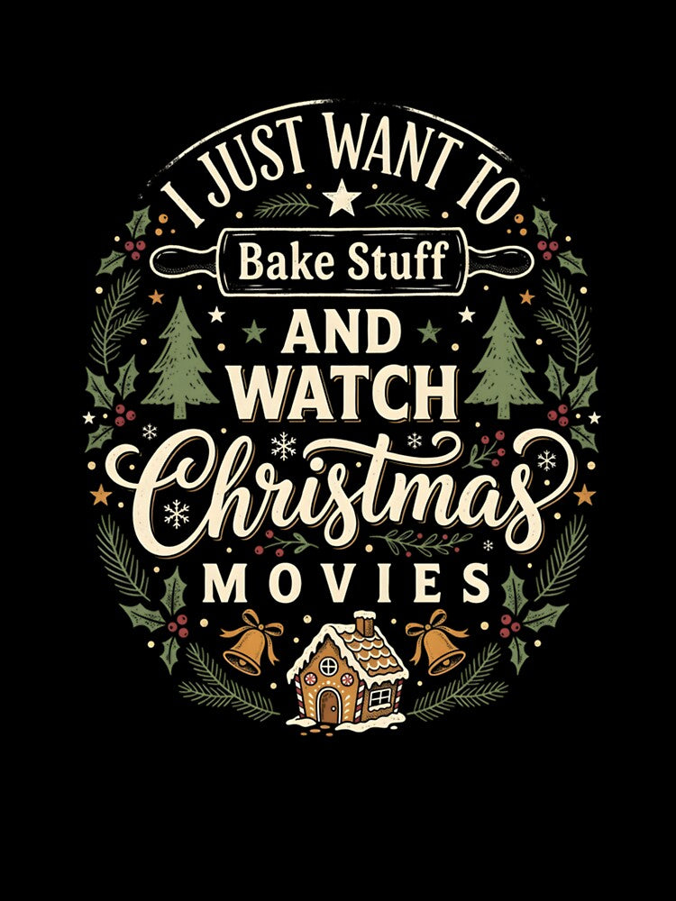 I Just Want To Bake Stuff And Watch Christmas Movies Holiday Graphic by kiralynstration