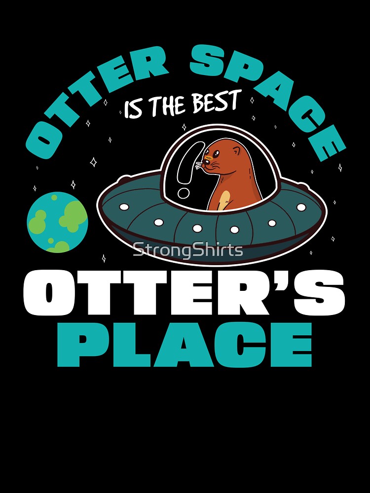 Funny Otter Space Is The Best Otter's Place Sea Otter Lovers by StrongShirts