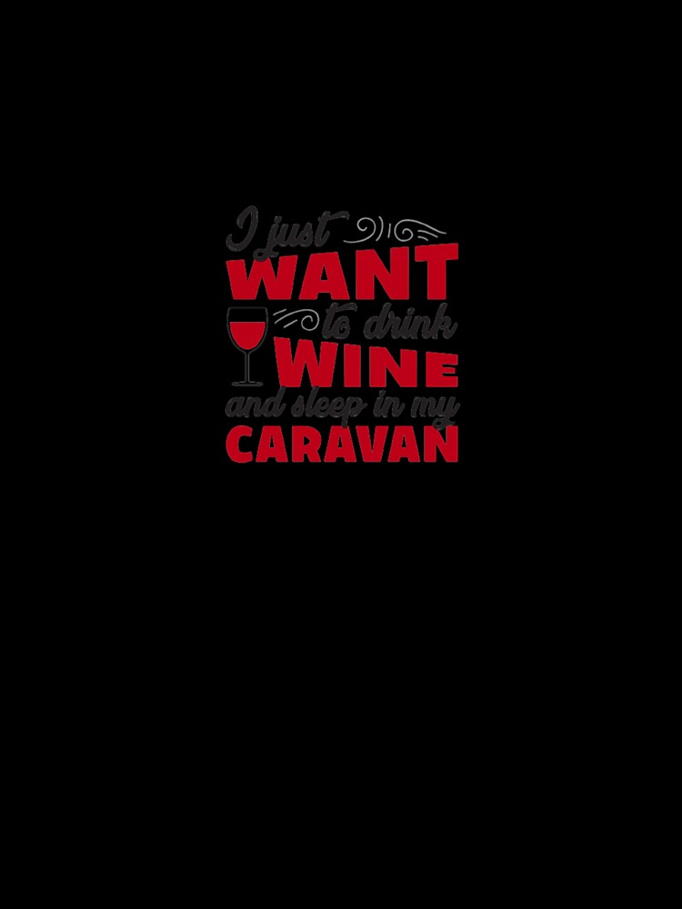 I Just Want To Drink Wine And Sleep In My Caravan by agaify