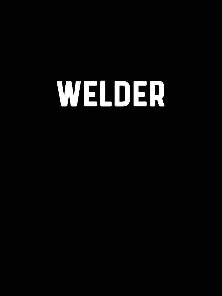 Being welder is easy. humorous quote by bumperapparels