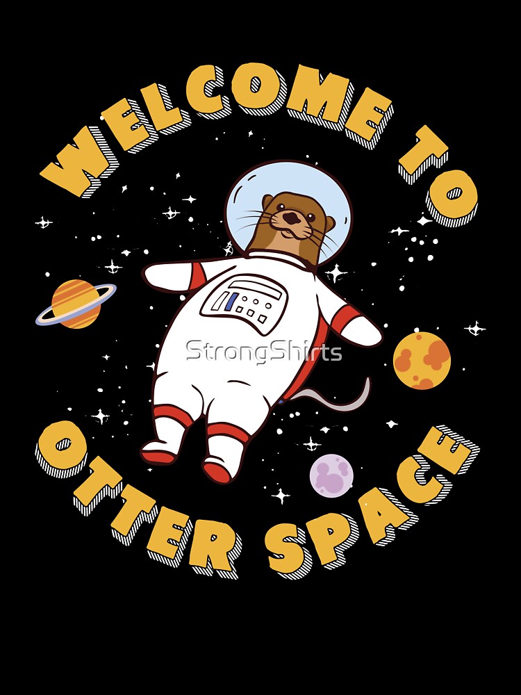 Funny Welcome To Otter Space Otter Astronaut A Sea Otter Fan by StrongShirts
