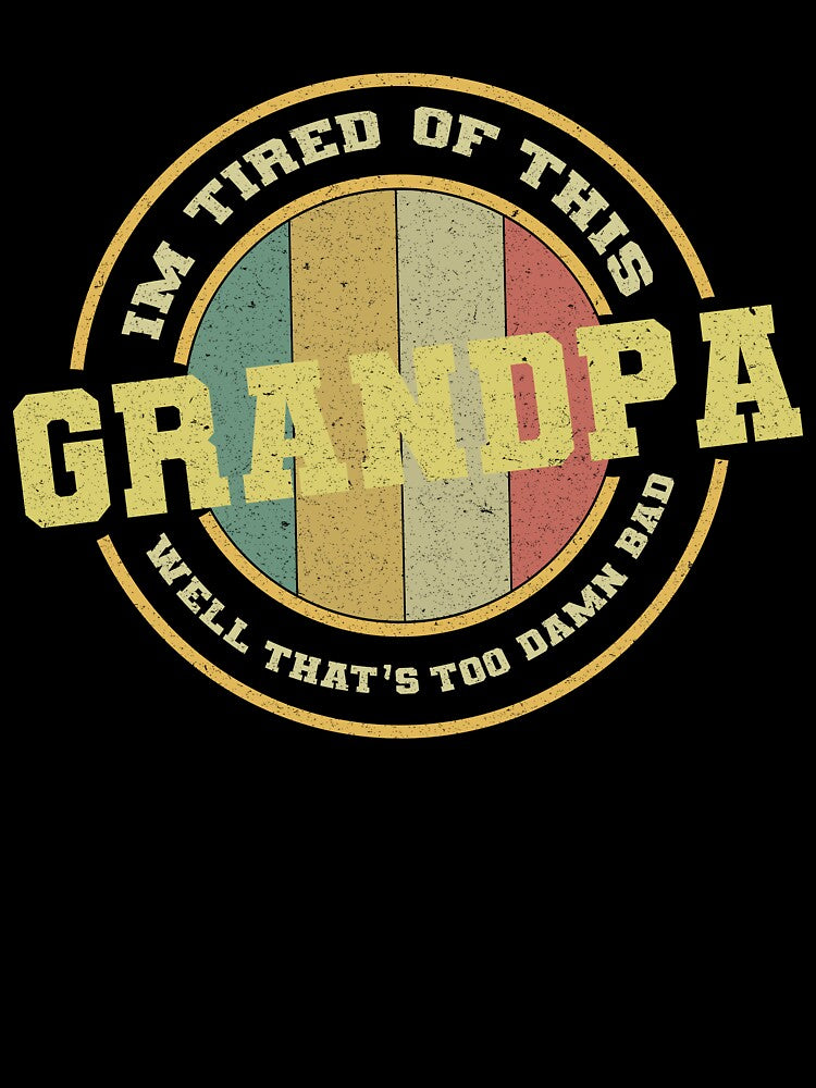 Im Tired of This Grandpa Well That's Too Damn Bad by VerdePlantTees