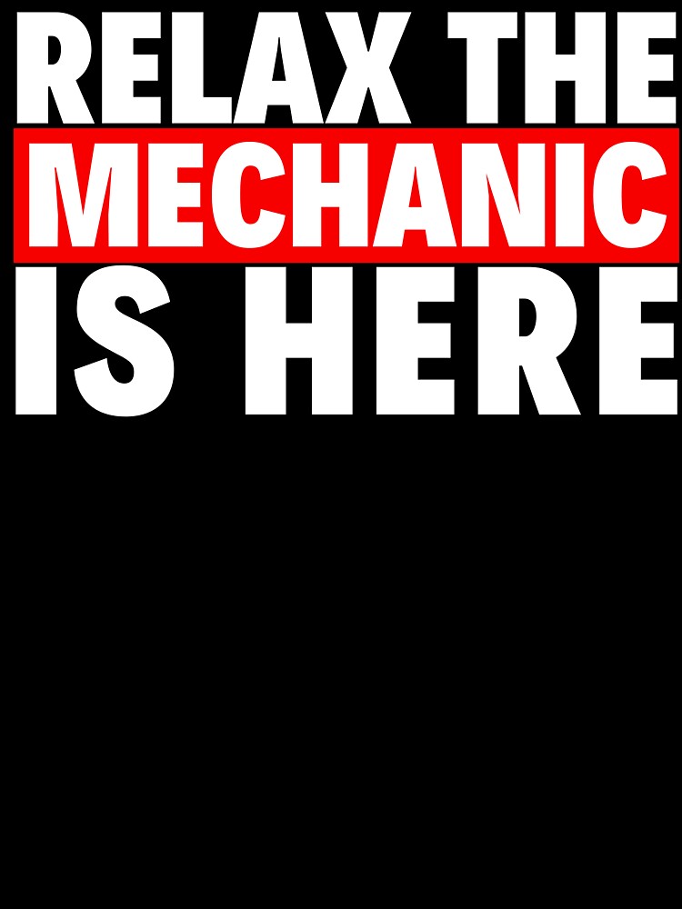 relax the mehanic is here by T-shirtgallery