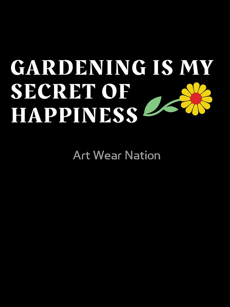 gardening is my secret of happiness by Art Wear Nation
