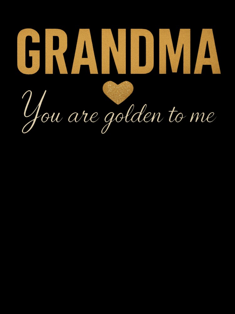 Grandma You Are Golden To Me – Heartfelt Grandma Quote by PunchDrop