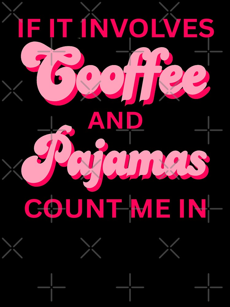 Funny Quotes If It Involves Coffee and Pajamas Count Me In Girls by erozzz