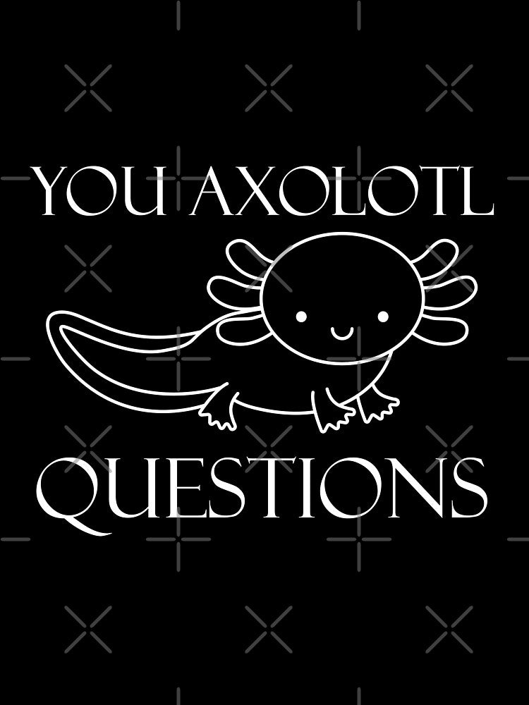 You Axolotl Questions by Artnight