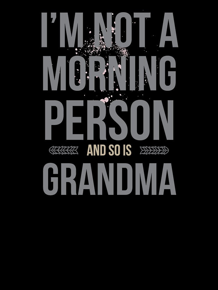 I'm Not A Morning Person And So Is Grandma by teegear
