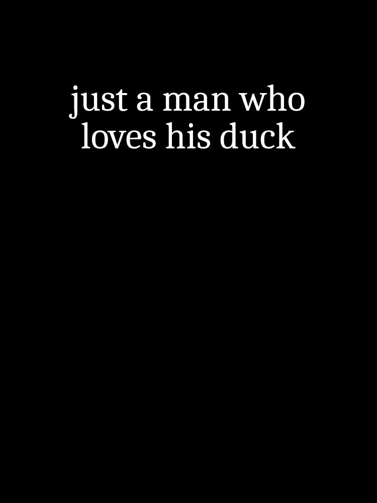 Just a man who loves his duck by Sleepy Cat Design