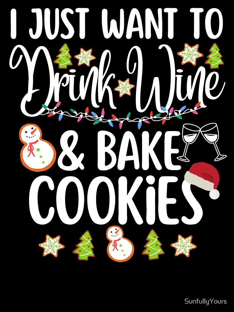 I Just Want To Drink Wine And Bake Cookies Christmas by SunfullyYours