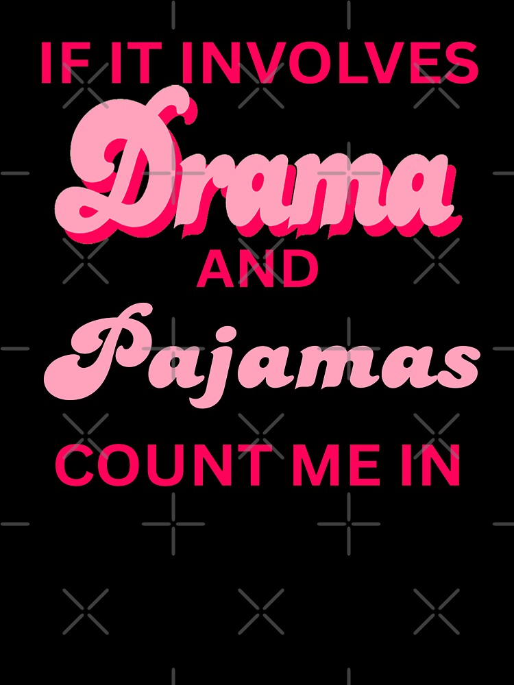 Funny Quotes If It Involves Drama and Pajamas Count Me In Girls by erozzz