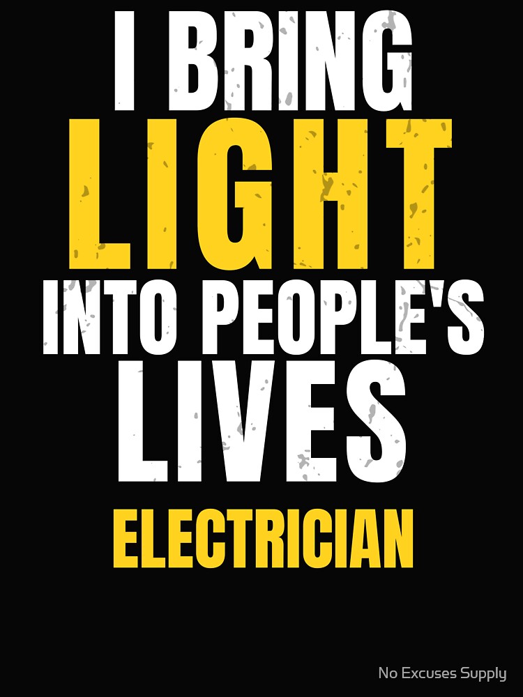 Electrician Humor – I Bring Light Into People's Lives by No Excuses Supply