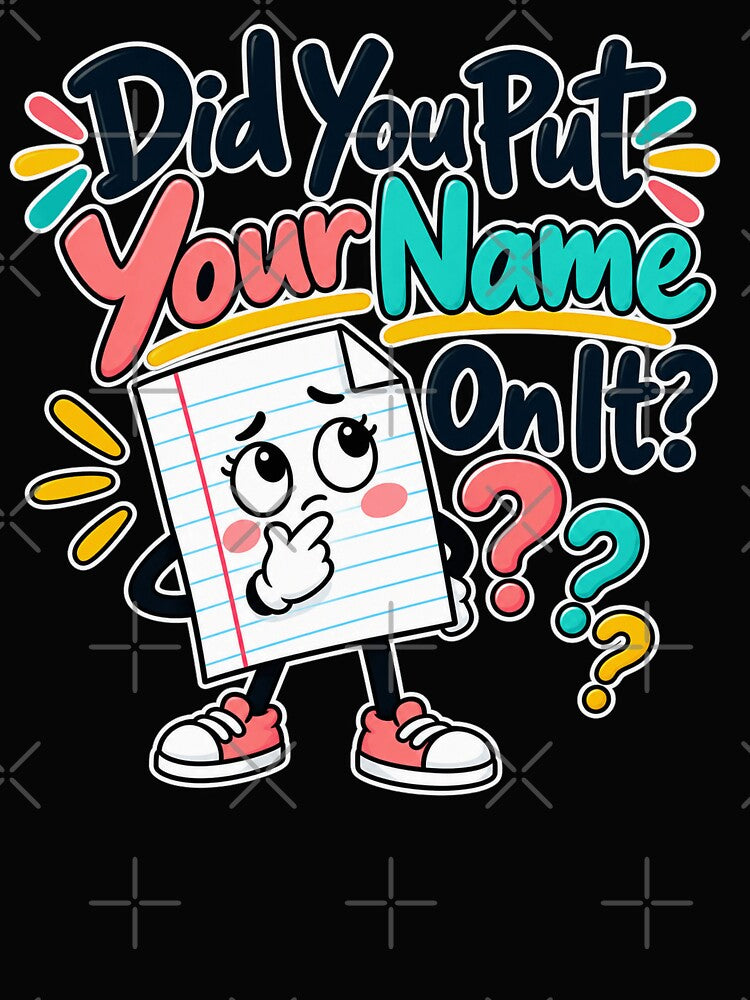 Did You Put Your Name On It? Funny Teacher Shirt – Teacher Appreciation Gift by yochatees